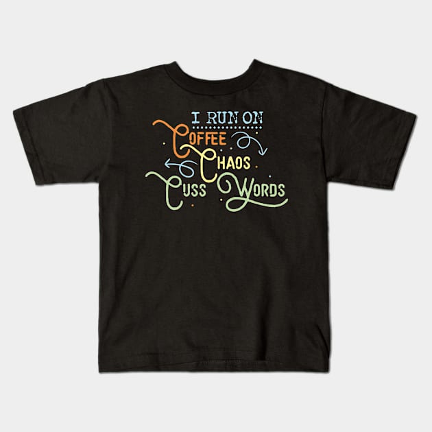 'I Run on Coffee Chaos and Cuss Words' Coffee Gift Kids T-Shirt by ourwackyhome